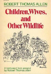 Children, Wives and Other Wild Life (Robert Thomas Allen)