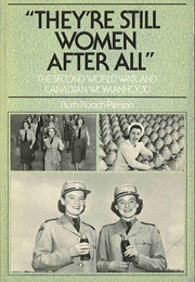 They're Still Women After All : The Second World War and Canadian Womanhood (Ruth Roach Pierson)