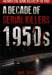A Decade of Serial Killers 1950s (Jack Smith)