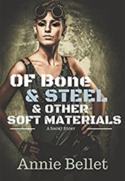 Of Bone and Steel and Other Soft Materials (Annie Bellet)