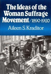 The Ideas of the Woman Suffrage Movement 1890-1920 (Aileen Kraditor)