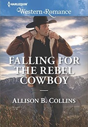 Falling for the Rebel Cowboy (Allison B. Collins)