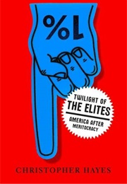 Twilight of the Elites: America After Meritocracy (Christopher Hayes)