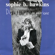 "Damn, I Wish I Was Your Lover" - Sophie B. Hawkins