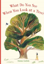 What Do You See When You Look AT a Tree? (Emma Carlisle)