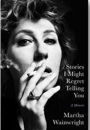 Stories I Might Regret Telling You (Martha Wainwright)
