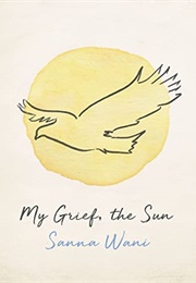 My Grief, the Sun (Sanna Wani)