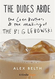 The Dude Abides: The Coen Brothers and the Making of the Big Lebowski (Alex Belth)