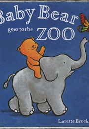 Baby Bear Goes to the Zoo (Lorette Broekstra)