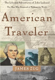 American Traveler: The Life and Adventures of John Ledyard, the Man Who Dreamed of Walking the World (James Zug)