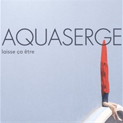 Aquaserge - Laisse Ça Être