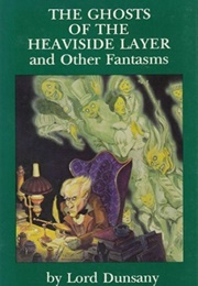 The Ghosts of the Heaviside Layer and Other Fantasms (Lord Dunsany)