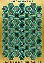 The Ottomans: Khans, Caesars and Caliphs (Marc David Baer)