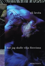Hur Jag Skulle Vilja Försvinna (Eli Levén)