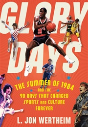Glory Days: The Summer of 1984 and the 90 Days That Changed Sports and Culture Forever (L. Jon Wertheim)