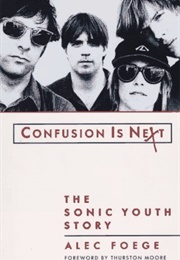 Confusion Is Next: The Sonic Youth Story (Alec Foege)