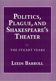 Politics, Plague, and Shakespeare's Theater (Barroll)
