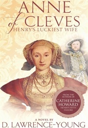 Anne of Cleves: Henry's Luckiest Wife (D. Lawrence-Young)