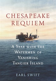 Chesapeake Requiem: A Year With the Watermen of Vanishing Tangier Island (Earl Swift)