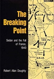 The Breaking Point: Sedan and the Fall of France, 1940 (Robert A. Doughty)