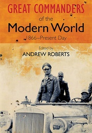 Great Commanders of the Modern World (Andrew Roberts)
