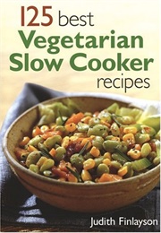 125 Best Vegetarian Slow Cooker Recipes (Judith Finlayson)