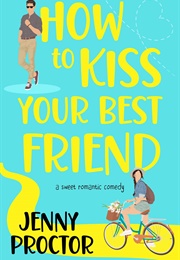 How to Kiss Your Best Friend (Jenny Proctor)