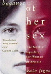 Because of Her Sex: Myth of Equality for Women in Britain (Kate Figes)