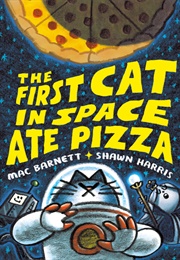 The First Cat in Space Ate Pizza (Mac Barnett, Shawn Harris)