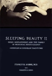Sleeping Beauty II: Grief, Bereavement, and the Family in Memorial Photography (Stanley Burns)