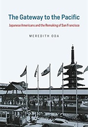 The Gateway to the Pacific: Japanese Americans and the Remaking of San Francisco (Meredith Oda)