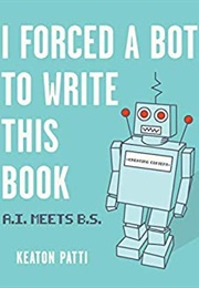 I Forced a Bot to Write This Book (Keaton Patti)
