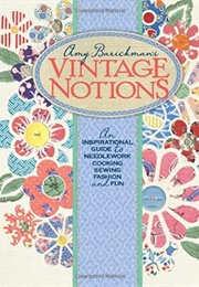 Amy Barickman&#39;s Vintage Notions: An Inspirational Guide to Needlework, Cooking, Sewing, Fashion, and (Barickman, Amy)