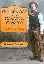 The Golden Age of the Canadian Cowboy (Hugh A. Dempsey)