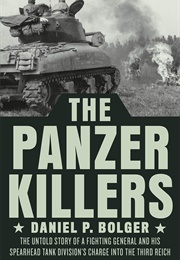 The Panzer Killers: The Untold Story of a Fighting General and His Spearhead Tank Division's Charge (Daniel P. Bolger)
