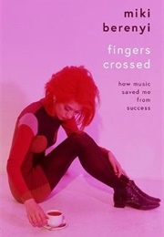 Fingers Crossed: How Music Saved Me From Success (Miki Berenyi)