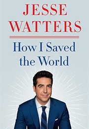 How I Saved the World (Jesse Watters)