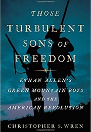 Those Turbulent Sons of Freedom: Ethan Allen's Green Mountain Boys and the American Revolution (Christopher S. Wren)