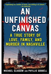 An Unfinished Canvas: A True Story of Love, Family, and Murder in Nashville (Michael Glasglow)