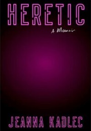 Heretic: A Memoir (Jeanna Kadlec)
