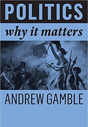 Politics: Why It Matters (Andrew Gamble)