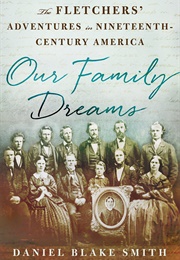 Our Family Dreams: The Fletchers' Adventures in Nineteenth Century America (Smith, Daniel Blake)
