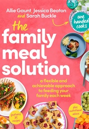 The Family Meal Solution (Allie Gaunt, Jessica Beaton & Sarah Buckle)
