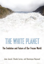 The White Planet: The Evolution and Future of Our Frozen World (Jean Jouzel, Claude Louris and Dominique Raynaud)