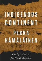 Indigenous Continent: The Epic Contest for North America (Pekka Hamalainen)