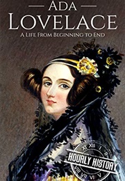 Ada Lovelace: A Life From Beginning to End (Hourly History)