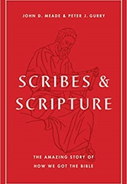Scribes and Scripture: The Amazing Story of How We Got the Bible (John D. Meade and Peter J. Gurry)