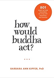 How Would Buddha Act? (Barbara Ann Kipfer)