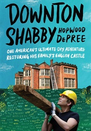 Downton Shabby: One American&#39;s Ultimate DIY Adventure Restoring His Family&#39;s English Castle (Depree, Hopwood)