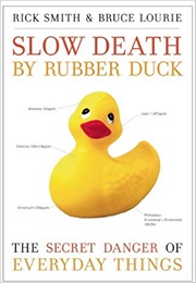 Slow Death by Rubber Duck: The Secret Danger of Everyday Things (Rick Smith and Bruce Lourie)